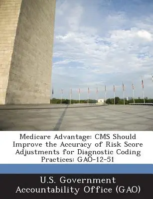 Medicare Advantage: CMS by mal zlepšiť presnosť úprav rizikového skóre pre diagnostické kódovacie postupy: Gao-12-51 - Medicare Advantage: CMS Should Improve the Accuracy of Risk Score Adjustments for Diagnostic Coding Practices: Gao-12-51