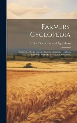 Farmers' Cyclopedia: Farming Methods. Pôdy, hnojivá, zavlažovanie, striedanie plodín, budovy. Farmársky domov a vzdelávanie - Farmers' Cyclopedia: Farming Methods. Soils, Fertilizers, Irrigation, Rotation, Buildings. Farmer's Home And Education