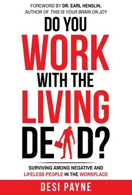 Pracujete so živými mŕtvymi?: Prežiť medzi negatívnymi a neživotaschopnými ľuďmi na pracovisku - Do You Work with the Living Dead?: Surviving Among Negative and Lifeless People in the Workplace
