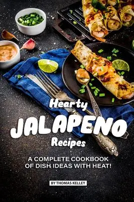 Výdatné recepty s jalapeňom: Kompletná kuchárska kniha nápadov na jedlá s HEAT! - Hearty Jalapeno Recipes: A Complete Cookbook of Dish Ideas with HEAT!