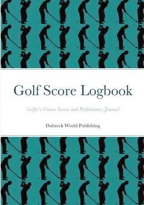 Denník golfových výsledkov: Záznamník výsledkov a výkonov golfistov - Golf Score Logbook: Golfer's Course Scores and Performance Journal