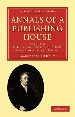 Anály vydavateľstva: William Blackwood a jeho synovia, ich časopis a priatelia - Annals of a Publishing House: Volume 2, William Blackwood and His Sons, Their Magazine and Friends