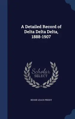 Podrobný záznam o delte delty, 1888-1907 - A Detailed Record of Delta Delta Delta, 1888-1907