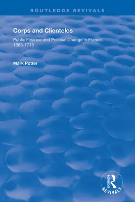 Corps and Clienteles: Verejné financie a politické zmeny vo Francúzsku v rokoch 1688-1715 - Corps and Clienteles: Public Finance and Political Change in France, 1688-1715