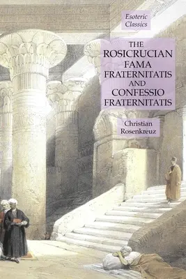 Ružokrížska Fama fraternitatis a Confessio fraternitatis: Fraternitas a Bratstvo bratstva (Fraternitatis) a Fraternitatis a Bratstvo bratstva (Fraternitatis a Bratstvo bratstva). - The Rosicrucian Fama Fraternitatis and Confessio Fraternitatis: Esoteric Classics