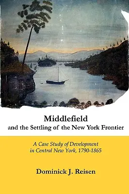 Middlefield a osídľovanie newyorského pohraničia: Prípadová štúdia vývoja v strednej časti štátu New York v rokoch 1790-1865 - Middlefield and the Settling of the New York Frontier: A Case Study of Development in Central New York, 1790-1865