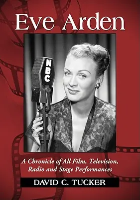 Eve Arden: Erden: Kronika všetkých filmových, televíznych, rozhlasových a divadelných vystúpení - Eve Arden: A Chronicle of All Film, Television, Radio and Stage Performances