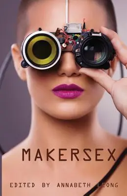 MakerSex: Erotické príbehy o geekoch, hackeroch a kultúre DIY - MakerSex: Erotic Stories of Geeks, Hackers, and DIY Culture