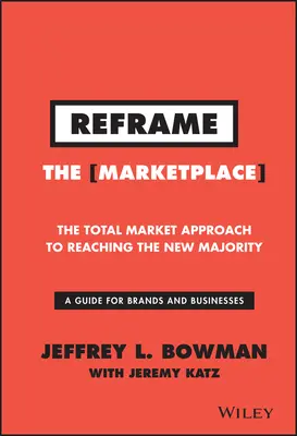 Reframe the Marketplace (Preformulovať trh): Trhový prístup k osloveniu novej väčšiny - Reframe the Marketplace: The Total Market Approach to Reaching the New Majority