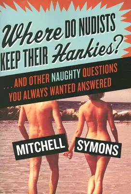 Kde majú nudisti svoje vreckovky?: ... a iné nemravné otázky, na ktoré ste vždy chceli dostať odpoveď - Where Do Nudists Keep Their Hankies?: ... and Other Naughty Questions You Always Wanted Answered