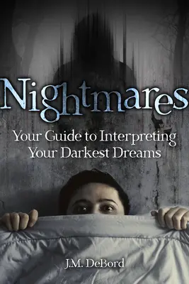 Nočné mory: Váš sprievodca výkladom najtemnejších snov - Nightmares: Your Guide to Interpreting Your Darkest Dreams