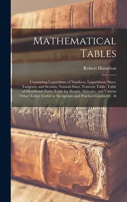 Matematické tabuľky: Obsahuje logaritmy čísel, logaritmické sínusy, tangensy a sekansy, prirodzené sínusy, tabuľku traverz, tabuľku me - Mathematical Tables: Containing Logarithms of Numbers, Logarithmic Sines, Tangents, and Secants, Natural Sines, Traverse Table, Table of Me