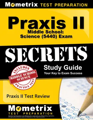 Praxis II Middle School: Tajná študijná príručka na skúšku (5440): Praxis II Test Review for the Praxis II: Subject Assessments (Preskúšanie Praxis II: Predmetové hodnotenie) - Praxis II Middle School: Science (5440) Exam Secrets Study Guide: Praxis II Test Review for the Praxis II: Subject Assessments