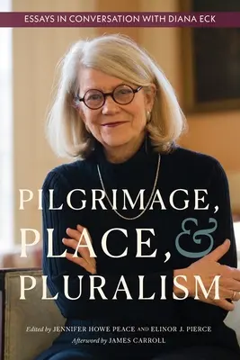 Pútnictvo, miesto a pluralita: Eseje v rozhovore s Dianou Eckovou - Pilgrimage, Place, and Pluralism: Essays in Conversation with Diana Eck