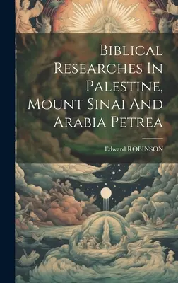 Biblické výskumy v Palestíne, na hore Sinaj a v Arábii Petrea - Biblical Researches In Palestine, Mount Sinai And Arabia Petrea