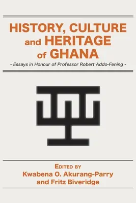 História, kultúra a dedičstvo Ghany: Eseje na počesť profesora Roberta Addo-Feninga - History, Culture and Heritage of Ghana: Essays in Honour of Professor Robert Addo-Fening