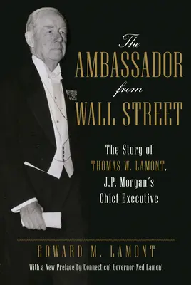 Veľvyslanec z Wall Street: Lamont, výkonný riaditeľ J.P. Morgan - The Ambassador from Wall Street: The Story of Thomas W. Lamont, J.P. Morgan's Chief Executive