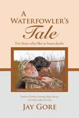Príbeh vodného vtáka: Pre tých, ktorí radi lovia kačice - A Waterfowler's Tale: For Those Who Like to Hunt Ducks