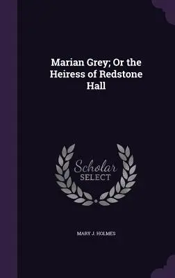 Marian Grey; alebo dedička z Redstone Hall - Marian Grey; Or the Heiress of Redstone Hall