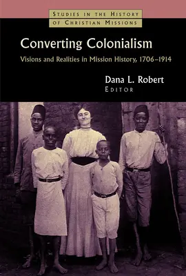 Obrátenie kolonializmu: Misijné dejiny: vízie a realita v rokoch 1706 - 1914 - Converting Colonialism: Visions and Realities in Mission History, 1706-1914