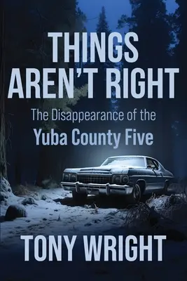 Veci nie sú v poriadku: Zmiznutie pätice z okresu Yuba - Things Aren't Right: The Disappearance of the Yuba County Five