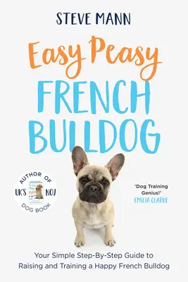 Easy Peasy French Bulldog: Jednoduchý sprievodca krok za krokom na výchovu a výcvik šťastného francúzskeho buldočka - Easy Peasy French Bulldog: Your Simple Step-By-Step Guide to Raising and Training a Happy French Bulldog