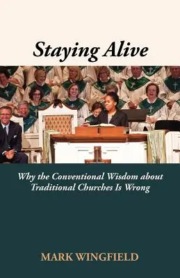 Zostať nažive: Vydanie knihy: Záchrana života: Prečo sa tradičné cirkvi mýlia v tradičných cirkvách - Staying Alive: Why the Conventional Wisdom about Traditional Churches Is Wrong