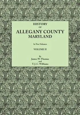 História okresu Allegany, Maryland. k tomu je pridaný životopisný a genealogický záznam reprezentatívnych rodín, pripravený na základe získaných údajov - History of Allegany County, Maryland. to This Is Added a Biographical and Genealogical Record of Representative Families, Prepared from Data Obtained