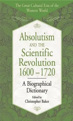 Absolutizmus a vedecká revolúcia v rokoch 1600-1720: Životopisný slovník - Absolutism and the Scientific Revolution, 1600-1720: A Biographical Dictionary