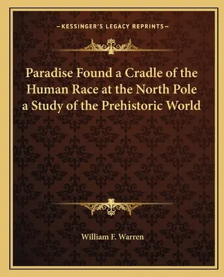 Nájdený raj Kolíska ľudskej rasy na severnom póle štúdia o prehistorickom svete - Paradise Found a Cradle of the Human Race at the North Pole a Study of the Prehistoric World