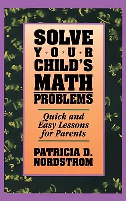 Vyriešte matematické problémy vášho dieťaťa: Rýchle a jednoduché lekcie pre rodičov - Solve Your Child's Math Problems: Quick and Easy Lessons for Parents