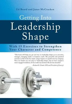 Dostať sa do líderskej formy: S 15 cvičeniami na posilnenie vášho charakteru a kompetencií - Getting Into Leadership Shape: With 15 Exercises to Strengthen Your Character and Competence