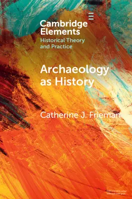 Archeológia ako história: Rozprávanie príbehov z roztrieštenej minulosti - Archaeology as History: Telling Stories from a Fragmented Past