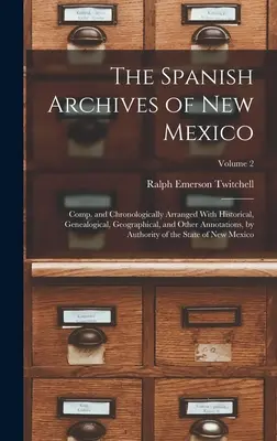 Španielske archívy Nového Mexika: a chronologicky usporiadané s historickými, genealogickými, geografickými a inými poznámkami, podľa autorít - The Spanish Archives of New Mexico: Comp. and Chronologically Arranged With Historical, Genealogical, Geographical, and Other Annotations, by Authorit