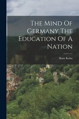 Myseľ Nemecka Vzdelanie národa - The Mind Of Germany The Education Of A Nation