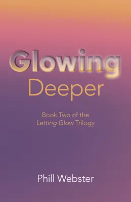 Žiarenie hlbšie: Druhá kniha trilógie Letting Glow - Glowing Deeper: Book Two of the Letting Glow Trilogy