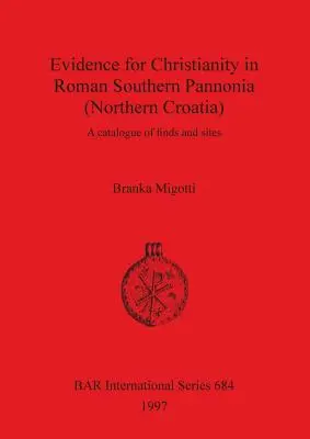 Dôkazy o kresťanstve v rímskej južnej Panónii (severné Chorvátsko): Katalóg nálezov a lokalít - Evidence for Christianity in Roman Southern Pannonia (Northern Croatia): A catalogue of finds and sites