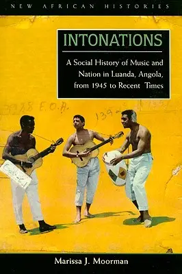 Intonácie: Sociálne dejiny hudby a národa v angolskej Luande od roku 1945 do nedávnej minulosti - Intonations: A Social History of Music and Nation in Luanda, Angola, from 1945 to Recent Times