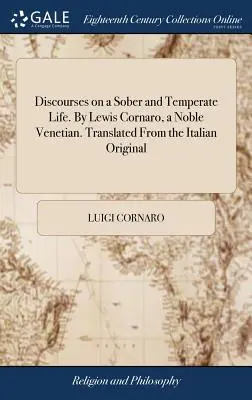 Rozpravy o triezvom a striedmom živote. Lewis Cornaro, vznešený Benátčan. Preložené z talianskeho originálu - Discourses on a Sober and Temperate Life. By Lewis Cornaro, a Noble Venetian. Translated From the Italian Original