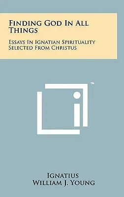 Nájsť Boha vo všetkých veciach: Eseje z ignaciánskej spirituality vybrané z knihy Christus - Finding God In All Things: Essays In Ignatian Spirituality Selected From Christus
