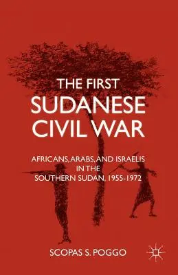 Prvá sudánska občianska vojna: Afričania, Arabi a Izraelčania v južnom Sudáne, 1955 - 1972 - The First Sudanese Civil War: Africans, Arabs, and Israelis in the Southern Sudan, 1955-1972