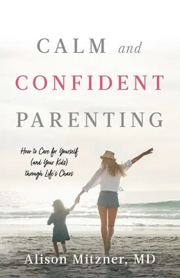 Pokojné a sebavedomé rodičovstvo: Ako sa starať o seba (a svoje deti) v životnom chaose - Calm and Confident Parenting: How to Care for Yourself (and Your Kids) through Life's Chaos