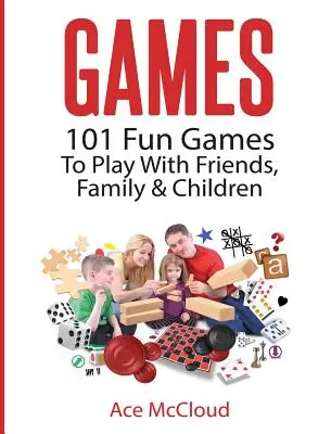 Hry: 101 zábavných hier s priateľmi, rodinou a deťmi - Games: 101 Fun Games To Play With Friends, Family & Children