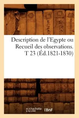 Description de l'Egypte Ou Recueil Des Observations. T 23 (1821-1830) - Description de l'Egypte Ou Recueil Des Observations. T 23 (d.1821-1830)