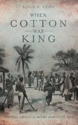 Keď bol bavlník kráľom: Román o otroctve a občianskej vojne - When Cotton Was King: A Novel About Slavery and Civil War