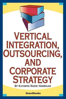 Vertikálna integrácia, outsourcing a podniková stratégia - Vertical Integration, Outsourcing, and Corporate Strategy
