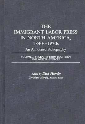 The Immigrant Labor Press in North America, 1840s-1970s: Annotated Bibliography: Zväzok 3: Migranti z južnej a západnej Európy - The Immigrant Labor Press in North America, 1840s-1970s: An Annotated Bibliography: Volume 3: Migrants from Southern and Western Europe