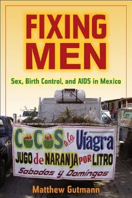 Náprava mužov: Sex, kontrola pôrodnosti a AIDS v Mexiku - Fixing Men: Sex, Birth Control, and AIDS in Mexico