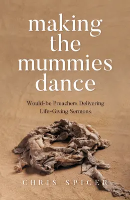 Prinútiť múmie tancovať: Budúci kazatelia prednášajúci životodarné kázne - Making the Mummies Dance: Would-Be Preachers Delivering Life-Giving Sermons