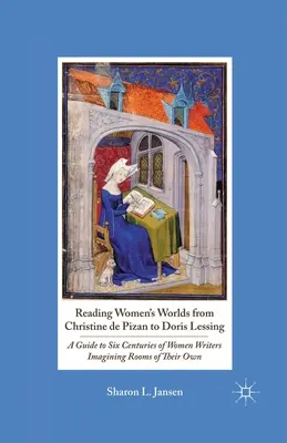 Čítanie ženských svetov od Christine de Pizan po Doris Lessingovú: Sprievodca šiestimi storočiami spisovateliek, ktoré si predstavovali vlastné izby - Reading Women's Worlds from Christine de Pizan to Doris Lessing: A Guide to Six Centuries of Women Writers Imagining Rooms of Their Own
